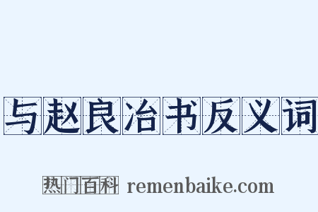 与赵良冶书反义词是什么意思的图片